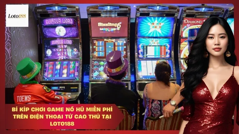 loto188 Bí Kíp Chơi Game Nổ Hũ Miễn Phí Trên Điện Thoại Từ Cao Thủ Tại Loto188