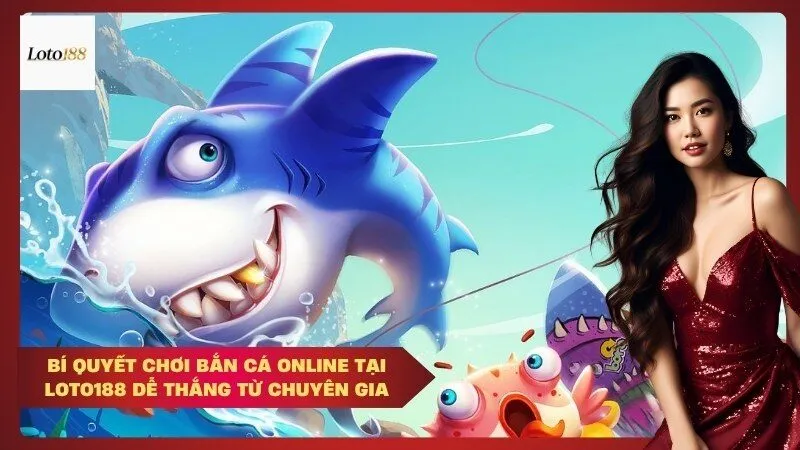 Bí quyết chơi bắn cá online tại Loto188 dễ thắng từ chuyên gia