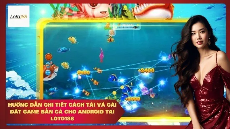 loto188 Hướng Dẫn Chi Tiết Cách Tải và Cài Đặt Game Bắn Cá Cho Android tại Loto188