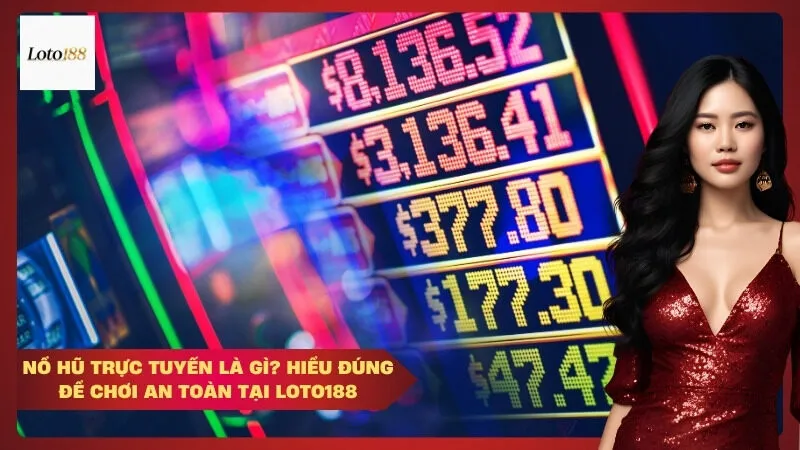 loto188 Nổ Hũ Trực Tuyến Là Gì? Hiểu Đúng Để Chơi An Toàn Tại Loto188