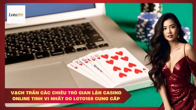 loto188 Vạch trần các chiêu trò gian lận casino online tinh vi nhất do Loto188 cung cấp